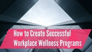 How to Create Successful Workplace Wellness Programs 9 Steps to Success