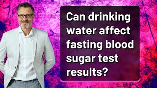 Can drinking water affect fasting blood sugar test results?