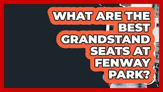 What Are The Best Grandstand Seats At Fenway Park? - Everything About Boston