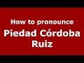 How to pronounce Piedad Córdoba Ruiz (Colombian Spanish/Colombia)  - PronounceNames.com