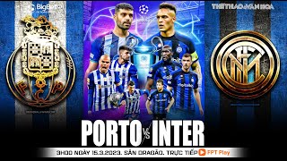 Cúp C1 Champions League | Trực tiếp Porto - Inter (3h00 ngày 15/3/2023) FPT Play | NHẬN ĐỊNH BÓNG ĐÁ