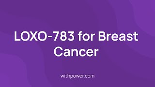 New Breast Cancer Clinical Trial: LOXO-783 for Breast Cancer