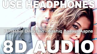 Dilnashin Dilnashin (8D Audio) || Aashiq Banaya Aapne || Emraan Hashmi, Tanushree Dutta, Sonu Sood