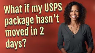 What if my USPS package hasn't moved in 2 days?