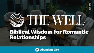 Biblical Wisdom for Romantic Relationships | The Well Podcast S3E6