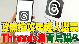 【每日必看】政黨搶攻年輕人選票 Threads淪\