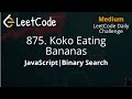 875. Koko Eating Bananas | JavaScript | Binary Search | LeetCode Daily Challenge