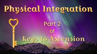 Keys to Ascension - Part 2: Physical Integration (MARK Course, Class 1)