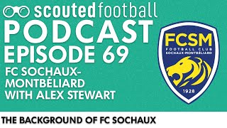 The Background of FC Sochaux | Scouted Football Podcast: Episode 69