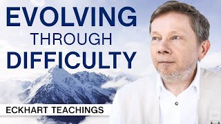 Evolving Through Difficulty | Eckhart Teachings