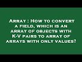 Array : How to convert a field, which is an array of objects with K-V pairs to array of arrays with