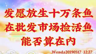 卢台长开示：发愿放生十万条鱼，在批发市场捡活鱼能否算在内Wenda20190517   12:27