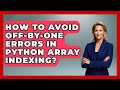 How To Avoid Off-by-one Errors In Python Array Indexing? | Python Code School News