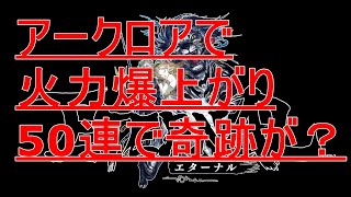 【エターナル】アークロアで火力爆上がり！ガチャ50連で奇跡が起きる！