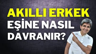 AKILLI ERKEK EŞİNE NASIL DAVRANIR? | Canten Kaya