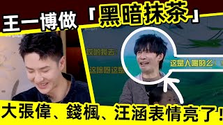 [ENG SUB]🔥 王一博做「黑暗抹茶」！大張偉、錢楓、汪涵表情亮了！護弟狂魔！Wang Yibo makes \