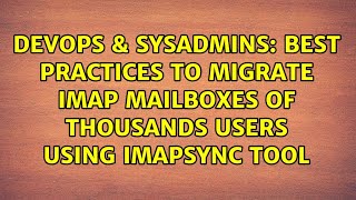 DevOps & SysAdmins: Best practices to migrate IMAP mailboxes of thousands users using imapsync tool