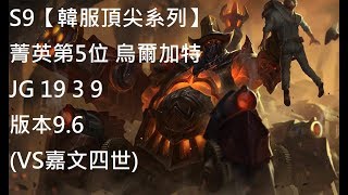 S9【韓服頂尖系列】菁英第5位 烏爾加特 Urgot JG 19/3/9 版本9.6(VS嘉文四世)