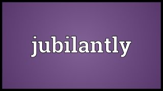 Jubilantly Meaning