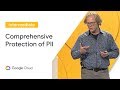 Comprehensive Protection of PII in GCP (Cloud Next '19)