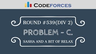 Codeforces Round #539 | Problem C - Sasha and a Bit of Relax