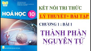 HÓA 10-CHƯƠNG 1- BÀI 1:THÀNH PHẦN NGUYÊN TỬ || KẾT NỐI TRI THỨC