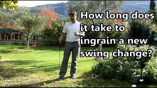 How long to ingrain a new SWING CHANGE (personal experience)