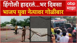 Hingoli Firing BJP : हिंगोली हादरलं...भर दिवसा भाजप युवा नेत्यावर गोळीबार ABP Majha