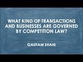 What Kind of Transactions and Businesses are Governed by Competition Law?