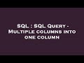 SQL : SQL Query - Multiple columns into one column