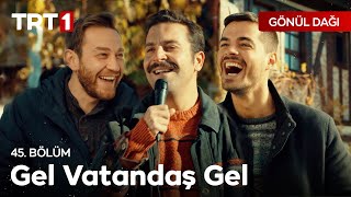 Gel Vatandaş Gel | Gönül Dağı 45. Bölüm