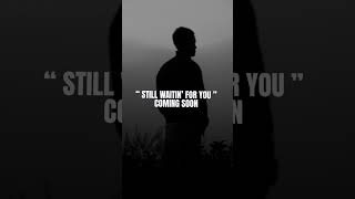 “ STILL WAITIN’ FOR YOU ” COMING SOON