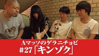 #27【Ａマッソのゲラニチョビ】キンゾク