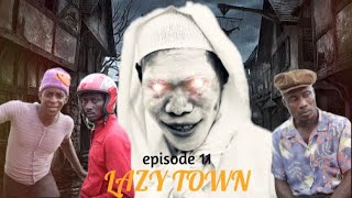 EP 11 LAZY TOWN 🙄 ATEMUDA GHOST WAHALA 😂😂 FT HOMELESS TOO MUCH, ALASKA.