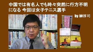 中国では有名人でも時々突然に行方不明になる 今回は女子テニス選手　by 榊淳司