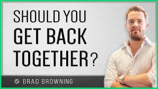 Is My Ex Right For Me? Should We Get Back Together?