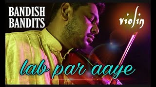 Lab Par Aaye | Bandish Bandits | Violin | K. Rohan Naidu | Javed Ali | Shankar Ehsan Loy