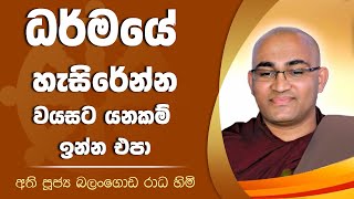 ධර්මයේ හැසිරෙන්න වයසට යනකම් ඉන්න එපා - ven balangoda radha thero