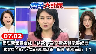 國際電競賽台成「缺電賽區」 童子賢示警經濟「被非核卡住」六成民意挺核延役　拒絕「綠肥民瘦」！？《庶民大頭家》完整版 20240702 #鄭麗文 #王鴻薇 #施正鋒 #董智森 @chinatvnews