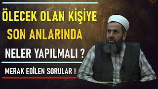 ÖLÜM ANINDA , ÖLECEK OLAN KİŞİYE NELER YAPILMALIDIR ? Abdulkerim Tatlıkabak Hocaefendi