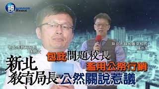 【新聞傳真】包庇問題校長 濫用公帑行銷 新北教育局長公然關說惹議｜鏡週刊