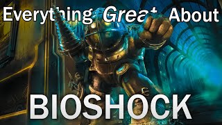 Everything GREAT About Bioshock!