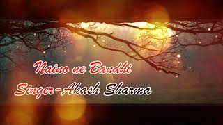 NAINO NE BANDHI Song|| AKASH SHARMA