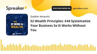 52 Wealth Principles: #44 Systematize Your Business So It Works Without You