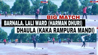 BARNALA LALI WARD (HARMAN DHURI) VS DHAULA (KAKA RAMPURA MANDI) BIG MATCH