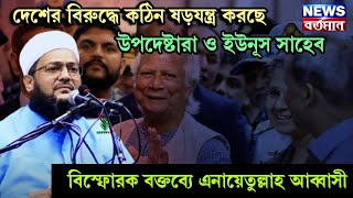 দেশের বিরুদ্ধে কঠিন ষড়যন্ত্র করছে উপদেষ্টারা ও ইউনূস সাহেব, বিস্ফোরক বক্তব্যে এনায়েতুল্লাহ আব্বাসী