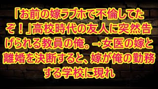 「お前の嫁ラブホで不倫してたぞ！」高校時代の友人に突然告げられる教員の俺。→女医の嫁と離婚を決断すると、嫁が俺の勤務する学校に現れ 【いい話】