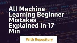 all machine learning beginner mistakes explained in 17 min