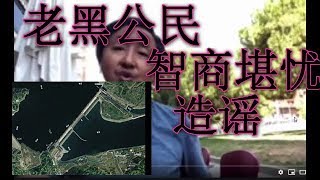 【Hui Yu揭露】老黑公民智商堪忧，造谣三峡大坝严重变形，看我打他脸！