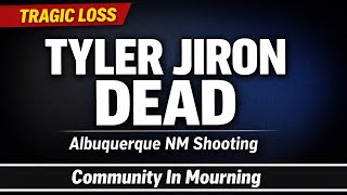 Tyler Jiron Albuquerque NM Shooting Death | Obituary & Community Tribute